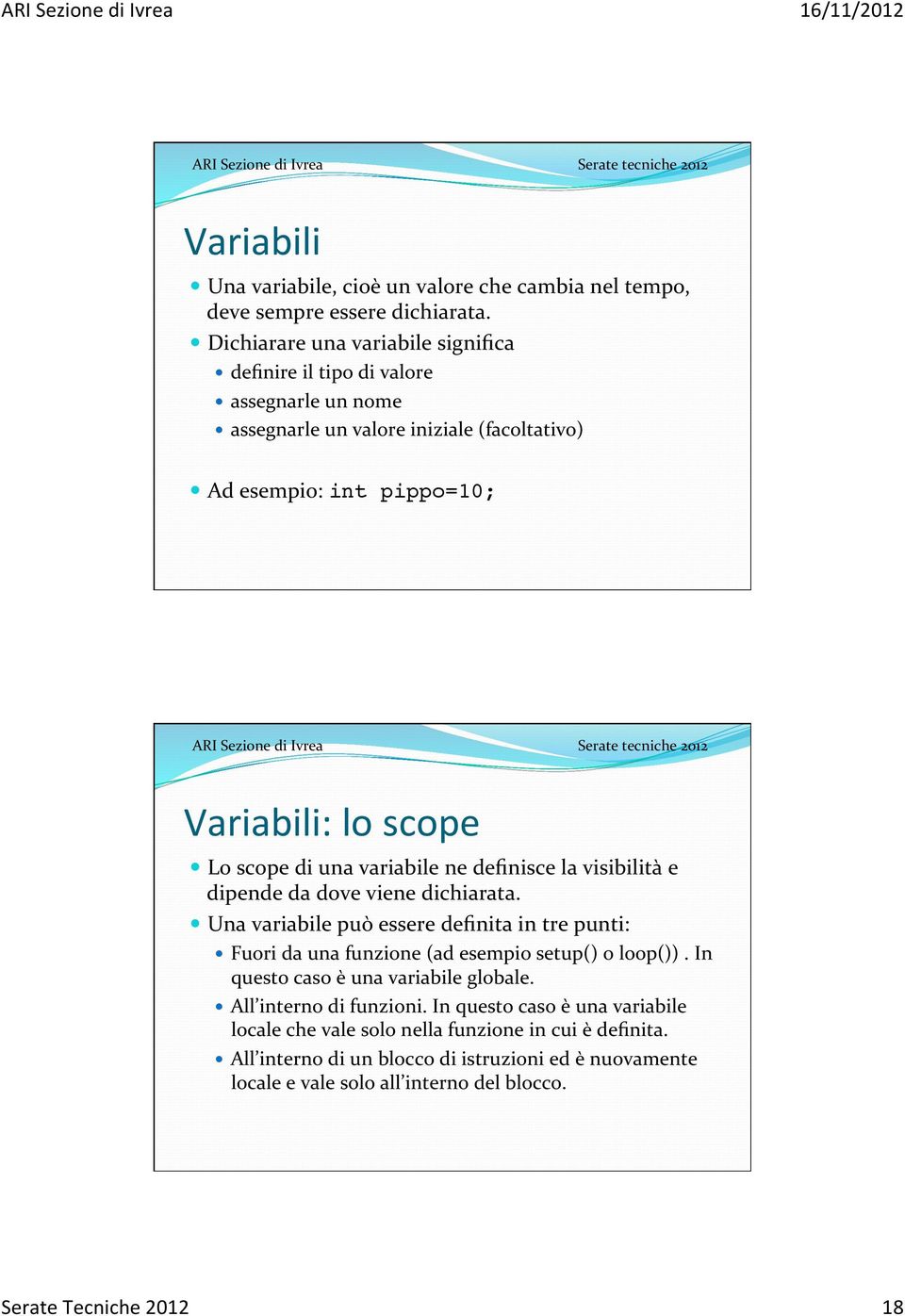 Variabili: lo scope Lo scope di una variabile ne definisce la visibilità e dipende da dove viene dichiarata.