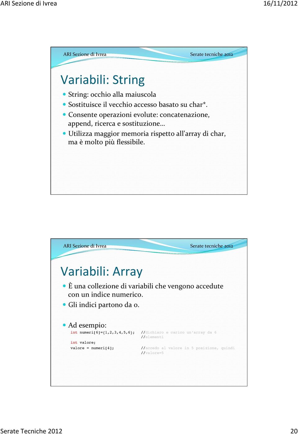 molto più flessibile. Variabili: Array È una collezione di variabili che vengono accedute con un indice numerico. Gli indici partono da o.