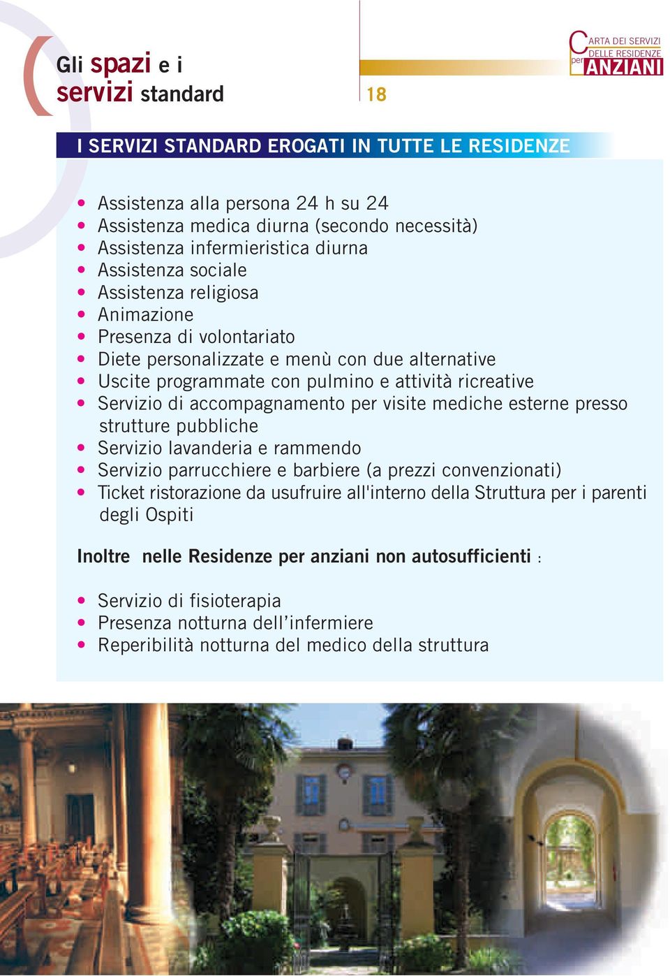 accompagnamento visite mediche esterne presso strutture pubbliche Servizio lavanderia e rammendo Servizio parrucchiere e barbiere (a prezzi convenzionati) Ticket ristorazione da usufruire