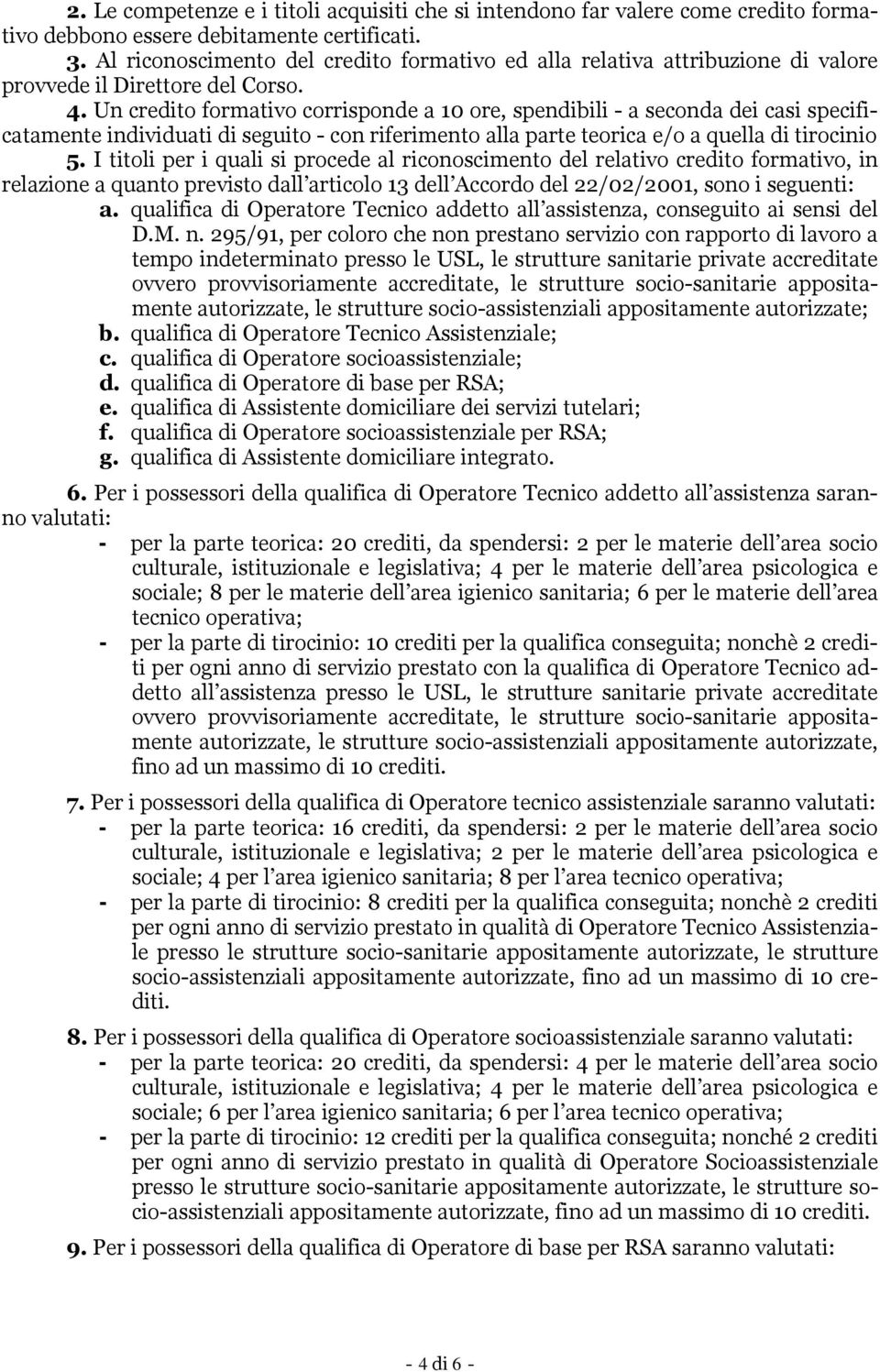 Un credito formativo corrisponde a 10 ore, spendibili - a seconda dei casi specificatamente individuati di seguito - con riferimento alla parte teorica e/o a quella di tirocinio 5.