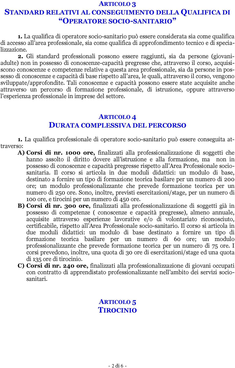 Gli standard professionali possono essere raggiunti, sia da persone (giovaniadulte) non in possesso di conoscenze-capacità pregresse che, attraverso il corso, acquisiscono conoscenze e competenze