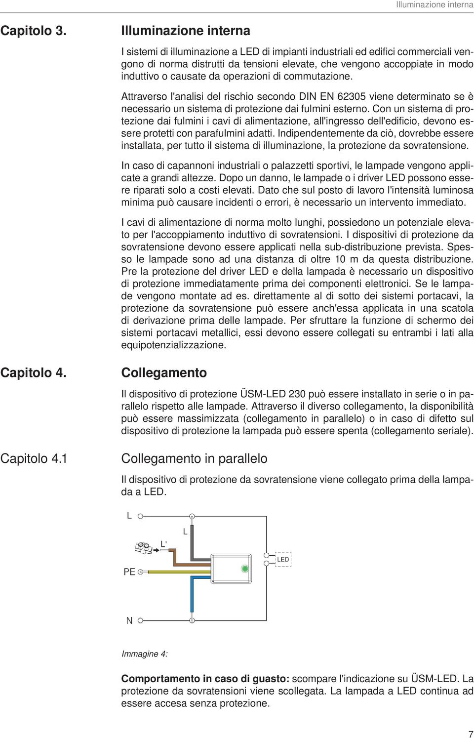 causate da operazioni di commutazione. Attraverso l'analisi del rischio secondo DIN EN 62305 viene determinato se è necessario un sistema di protezione dai fulmini esterno.