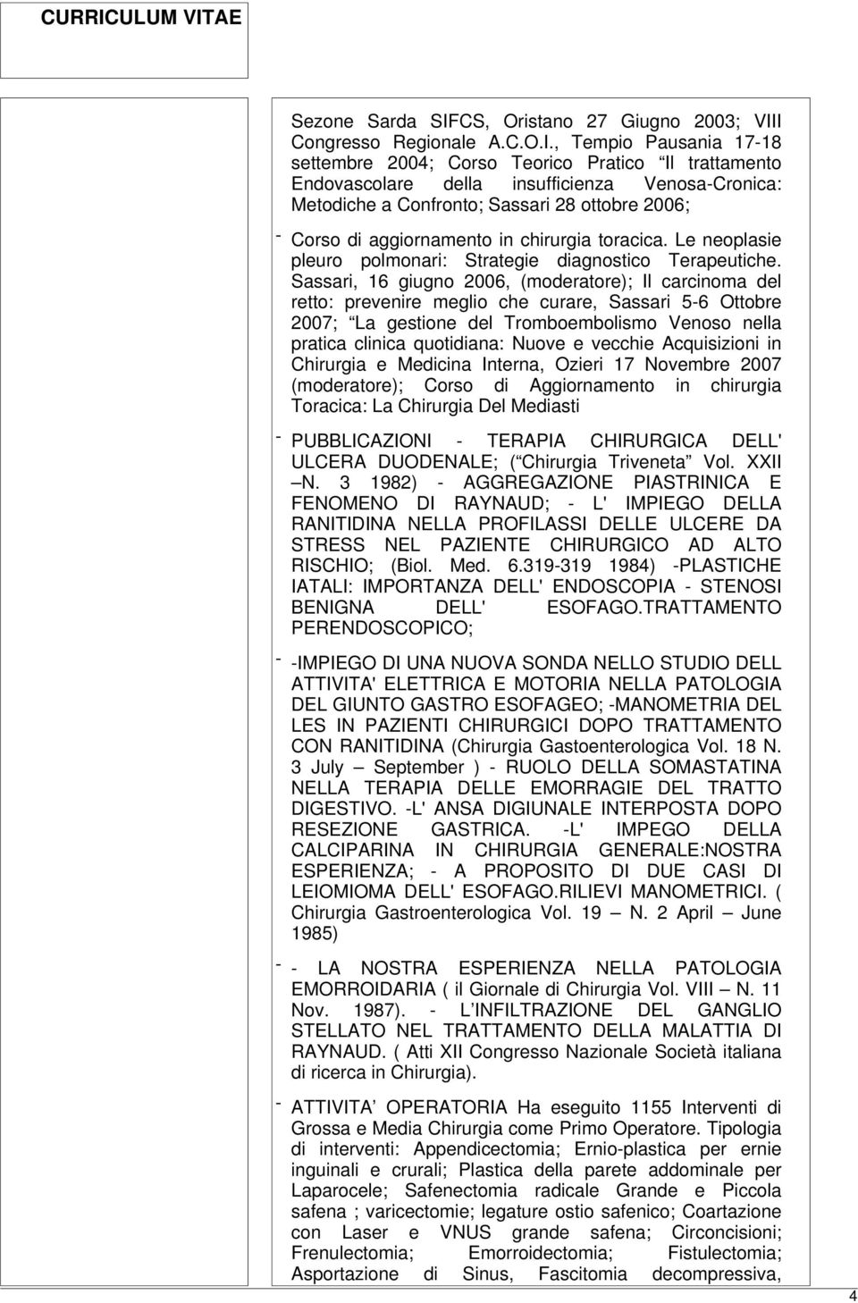 I Congresso Regionale A.C.O.I., Tempio Pausania 17-18 settembre 2004; Corso Teorico Pratico Il trattamento Endovascolare della insufficienza Venosa-Cronica: Metodiche a Confronto; Sassari 28 ottobre