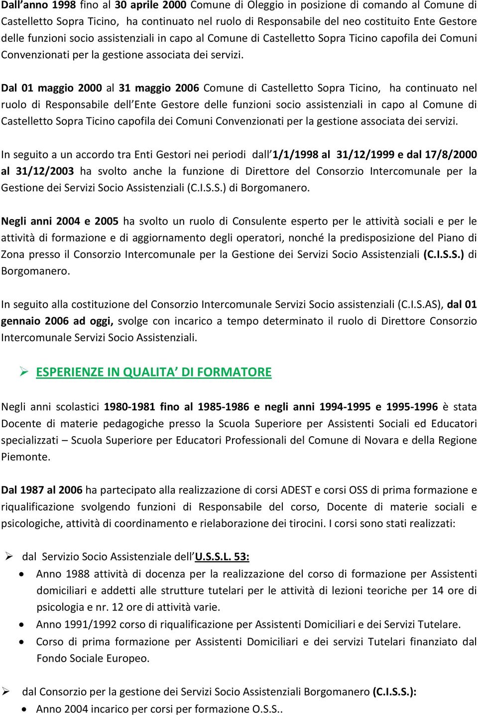 Dal 01 maggio 2000 al 31 maggio 2006 Comune di Castelletto Sopra Ticino, ha continuato nel ruolo di Responsabile dell Ente Gestore delle  In seguito a un accordo tra Enti Gestori nei periodi dall
