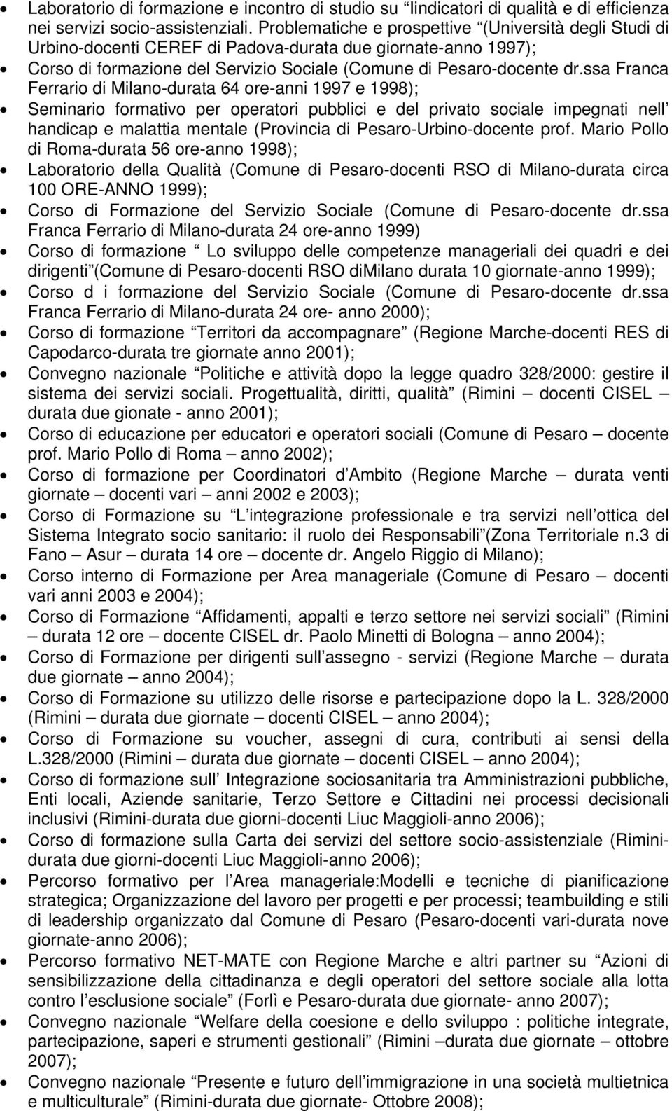 ssa Franca Ferrario di Milano-durata 64 ore-anni 1997 e 1998); Seminario formativo per operatori pubblici e del privato sociale impegnati nell handicap e malattia mentale (Provincia di