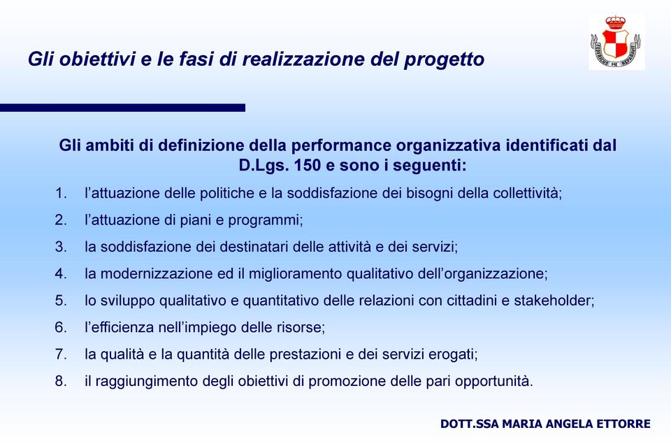 la soddisfazione dei destinatari delle attività e dei servizi; 4. la modernizzazione ed il miglioramento qualitativo dell organizzazione; 5.