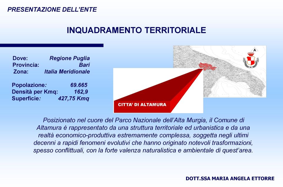 Altamura è rappresentato da una struttura territoriale ed urbanistica e da una realtà economico-produttiva estremamente complessa, soggetta negli