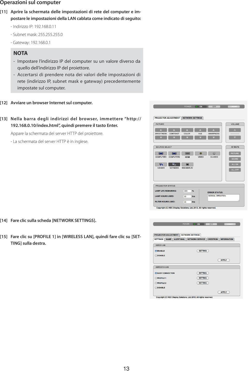 - Accertarsi di prendere nota dei valori delle impostazioni di rete (indirizzo IP, subnet mask e gateway) precedentemente impostate sul computer. [12] Avviare un browser Internet sul computer.