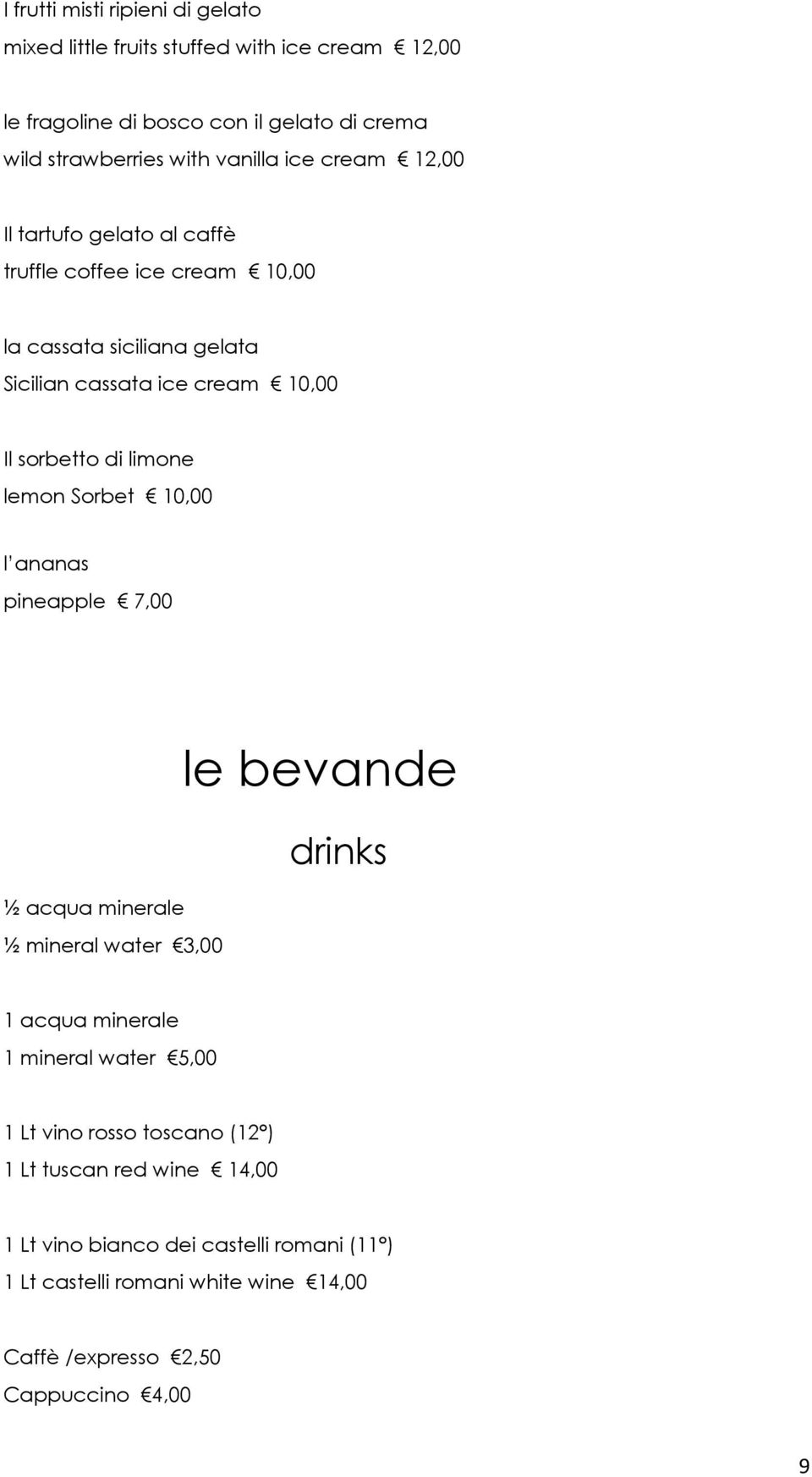 di limone lemon Sorbet 10,00 l ananas pineapple 7,00 ½ acqua minerale ½ mineral water 3,00 le bevande drinks 1 acqua minerale 1 mineral water 5,00 1 Lt vino