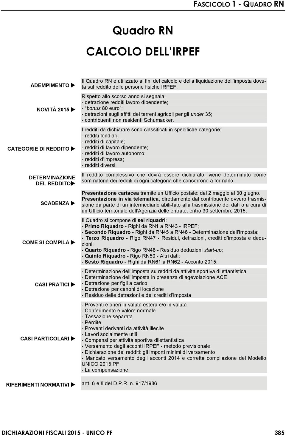 Rispetto allo scorso anno si segnala: - detrazione redditi lavoro dipendente; - bonus 80 euro ; - detrazioni sugli affitti dei terreni agricoli per gli under 35; - contribuenti non residenti