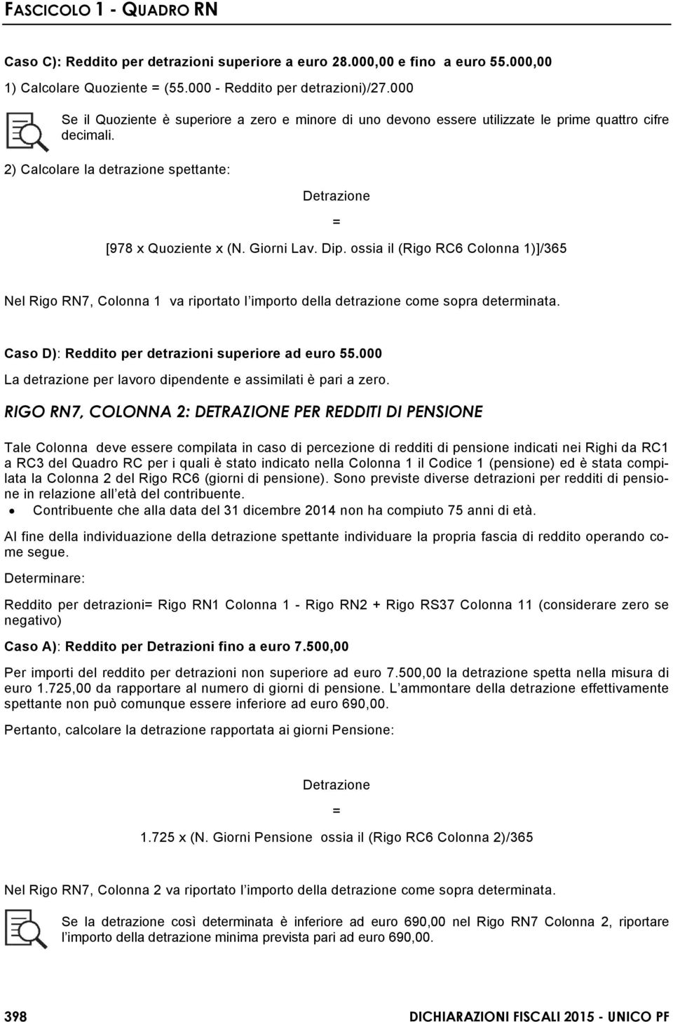 Dip. ossia il (Rigo RC6 Colonna 1)]/365 Nel Rigo RN7, Colonna 1 va riportato l importo della detrazione come sopra determinata. Caso D): Reddito per detrazioni superiore ad euro 55.