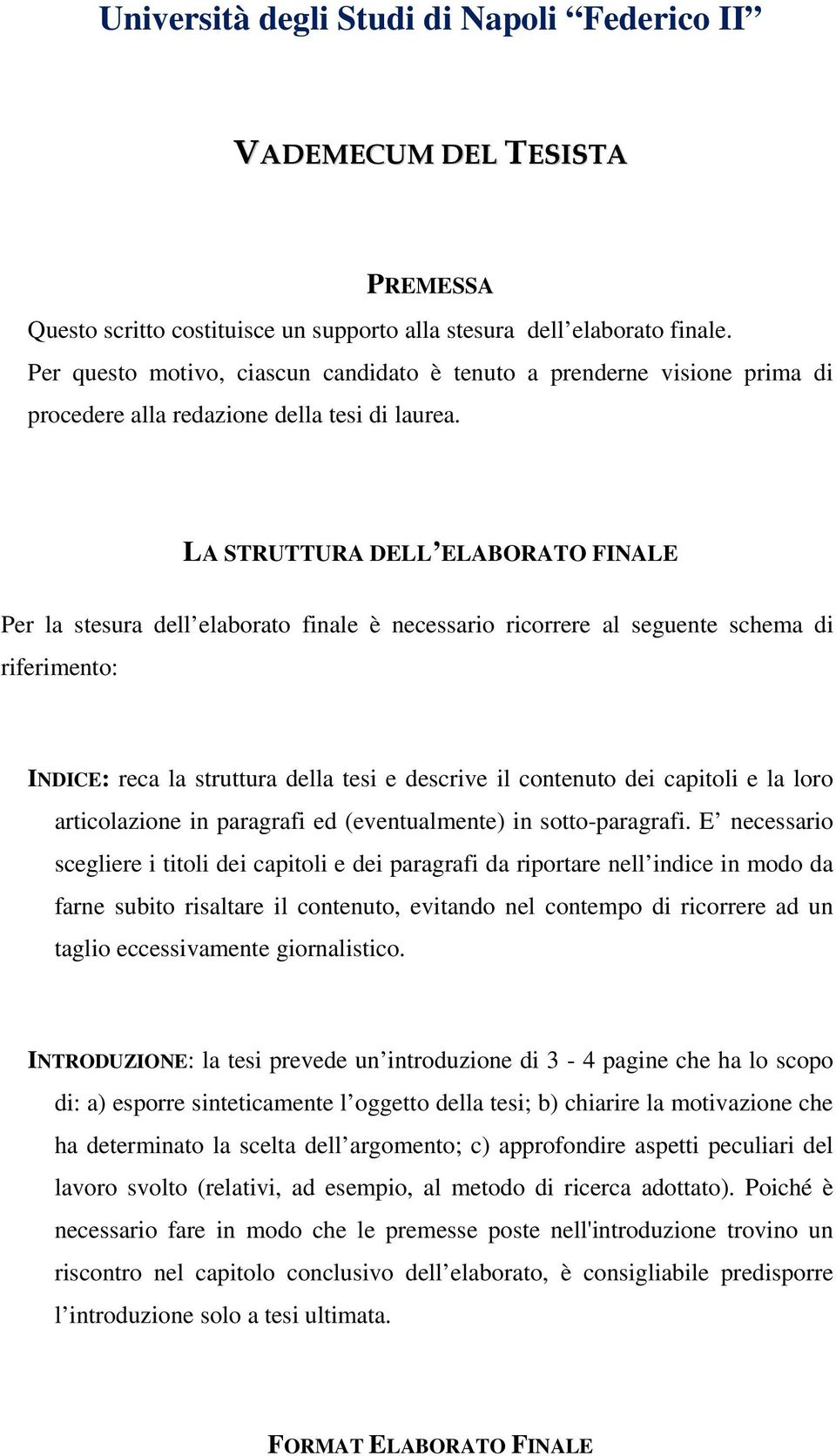 LA STRUTTURA DELL ELABORATO FINALE Per la stesura dell elaborato finale è necessario ricorrere al seguente schema di riferimento: INDICE: reca la struttura della tesi e descrive il contenuto dei