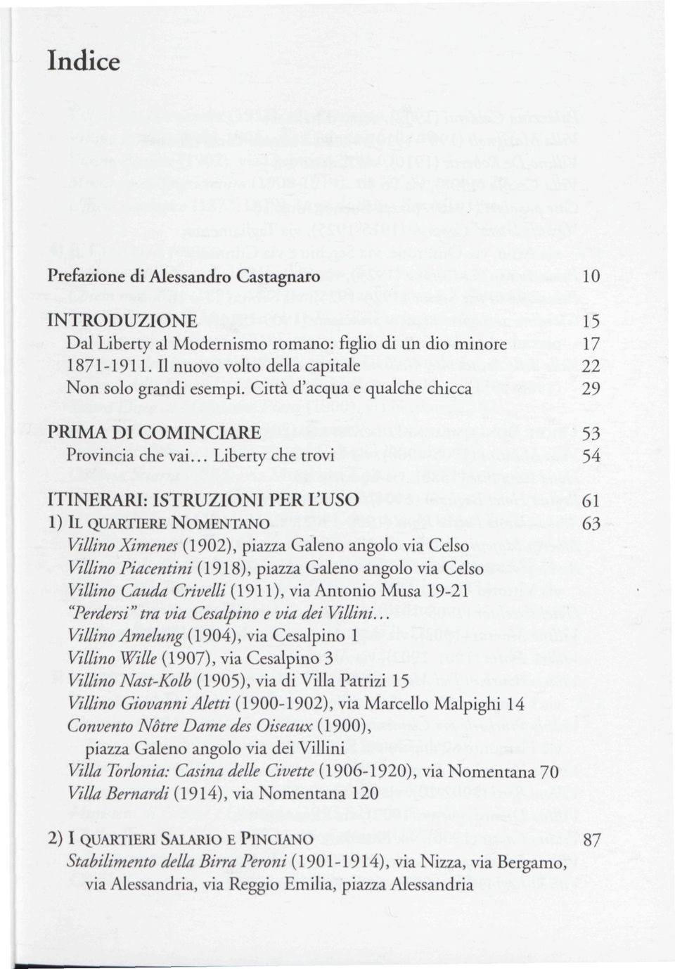 .. Liberty che trovi 53 54 ITINERARI: ISTRUZIONI PER L'USO 61 1) I I QUARTIERE NOMENTANO 63 Villino Ximenes (1902), piazza Galeno angolo via Celso Villino Piacentini (1918), piazza Galeno angolo via