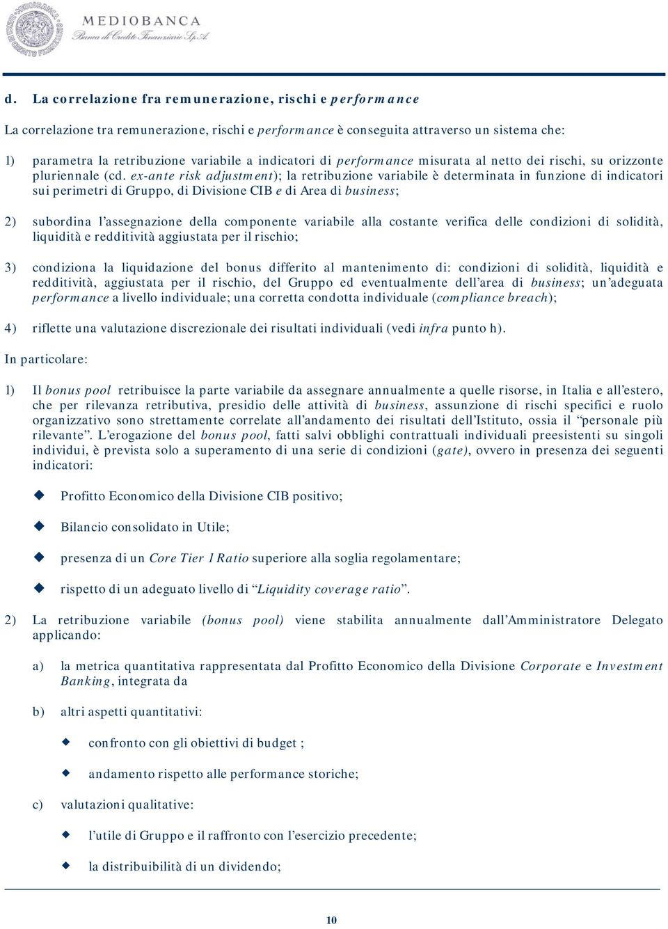 ex-ante risk adjustment); la retribuzione variabile è determinata in funzione di indicatori sui perimetri di Gruppo, di Divisione CIB e di Area di business; 2) subordina l assegnazione della