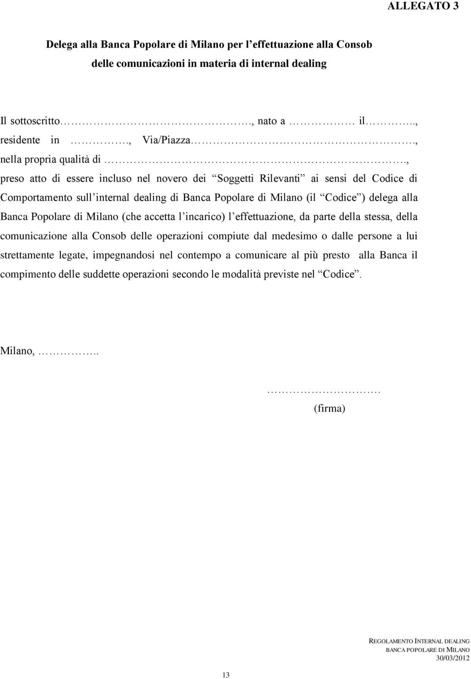 , preso atto di essere incluso nel novero dei Soggetti Rilevanti ai sensi del Codice di Comportamento sull internal dealing di Banca Popolare di Milano (il Codice ) delega alla Banca