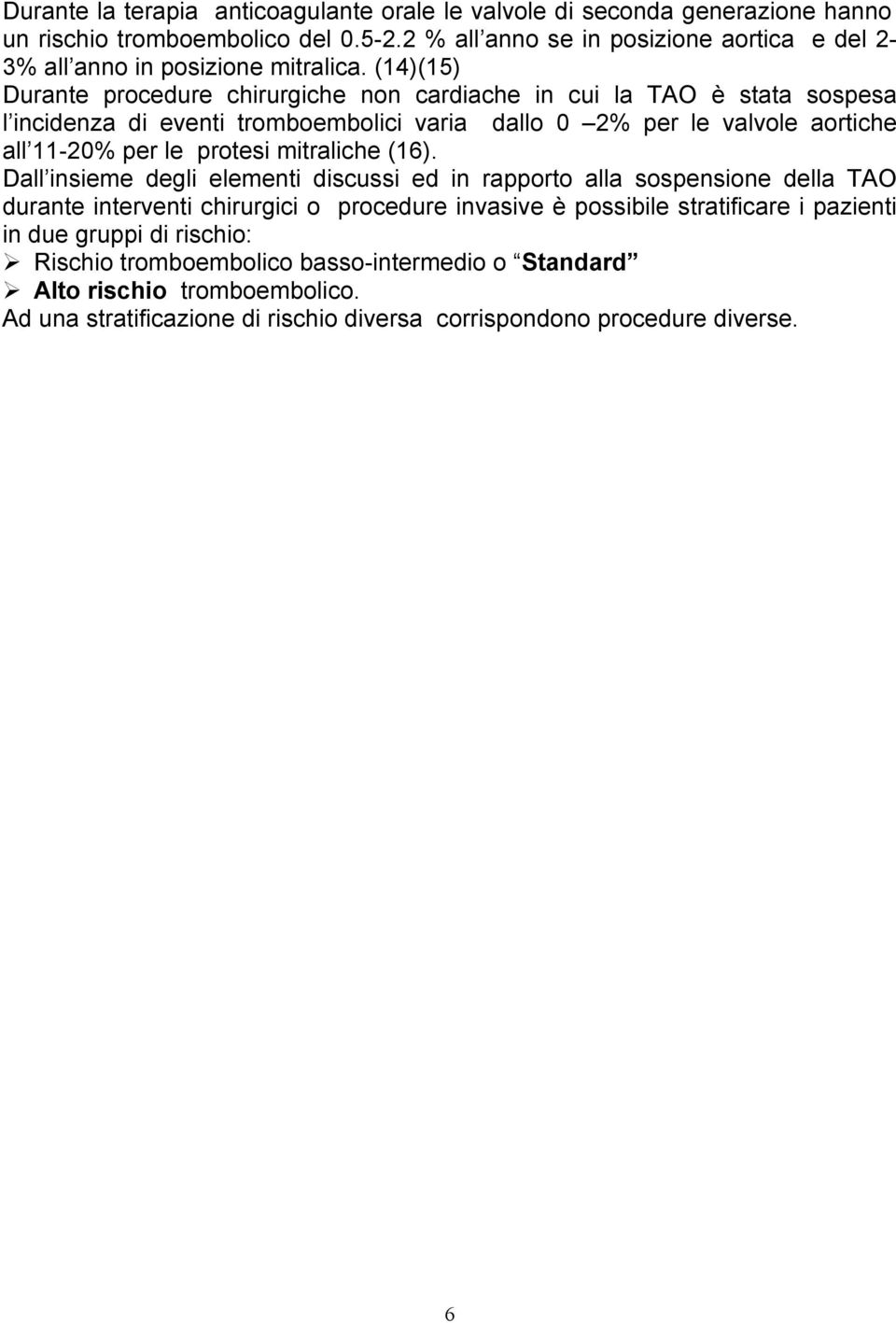 (14)(15) Durante procedure chirurgiche non cardiache in cui la TAO è stata sospesa l incidenza di eventi tromboembolici varia dallo 0 2% per le valvole aortiche all 11-20% per le protesi