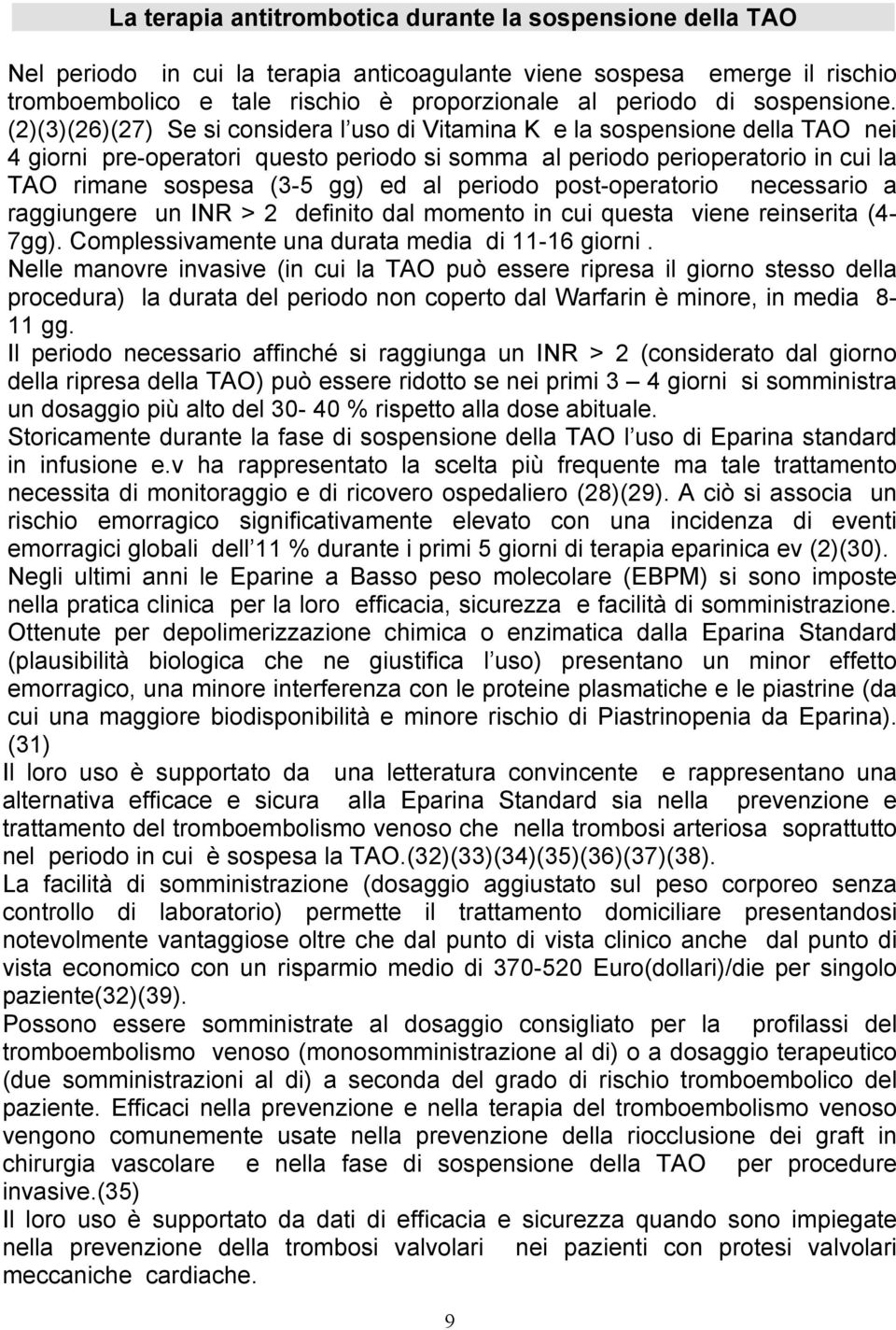 (2)(3)(26)(27) Se si considera l uso di Vitamina K e la sospensione della TAO nei 4 giorni pre-operatori questo periodo si somma al periodo perioperatorio in cui la TAO rimane sospesa (3-5 gg) ed al