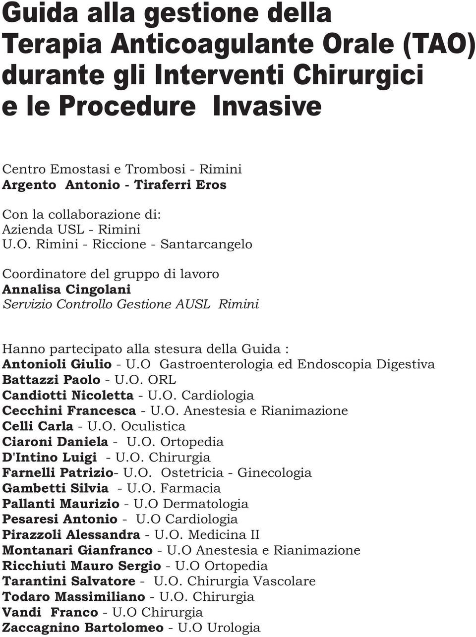 Rimini - Riccione - Santarcangelo Coordinatore del gruppo di lavoro Annalisa Cingolani Servizio Controllo Gestione AUSL Rimini Hanno partecipato alla stesura della Guida : Antonioli Giulio - U.
