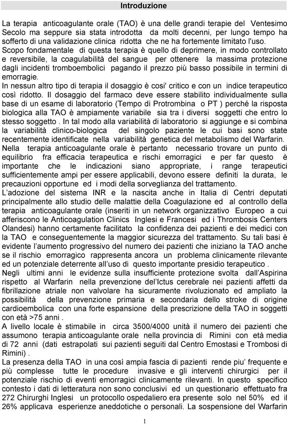 Scopo fondamentale di questa terapia è quello di deprimere, in modo controllato e reversibile, la coagulabilità del sangue per ottenere la massima protezione dagli incidenti tromboembolici pagando il