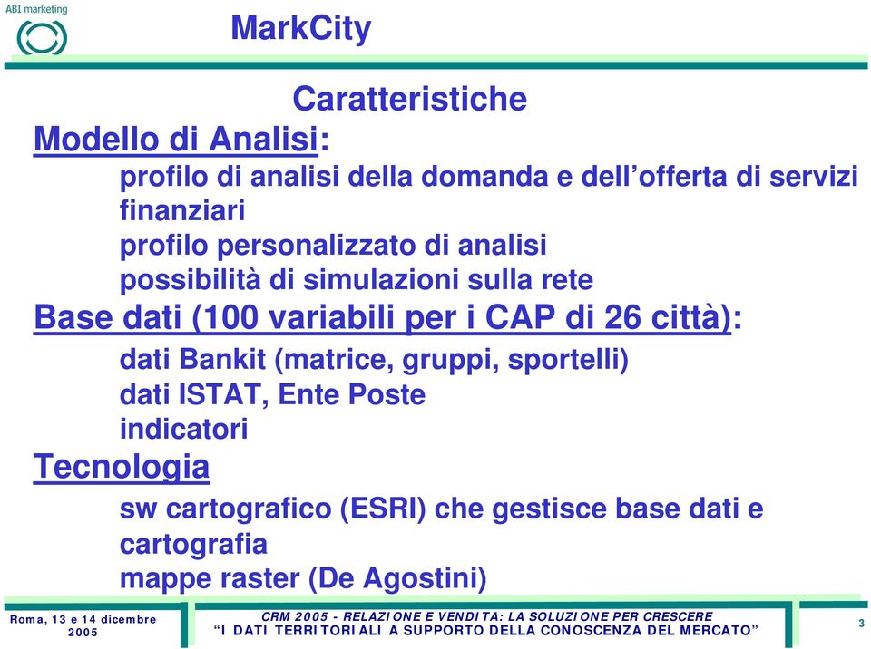 città): dati Bankit (matrice, gruppi, sportelli) dati ISTAT, Ente Poste indicatori Tecnologia sw cartografico