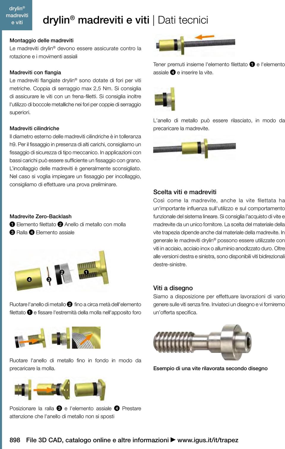 Madreviti cilindriche Il diametro esterno delle cilindriche è in tolleranza h9. Per il fissaggio in presenza di alti carichi, consigliamo un fissaggio di sicurezza di tipo meccanico.