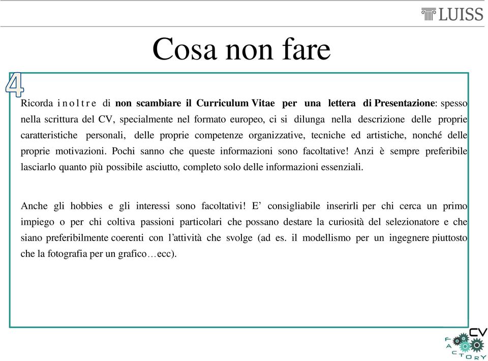 Pochi sanno che queste informazioni sono facoltative! Anzi è sempre preferibile lasciarlo quanto più possibile asciutto, completo solo delle informazioni essenziali.