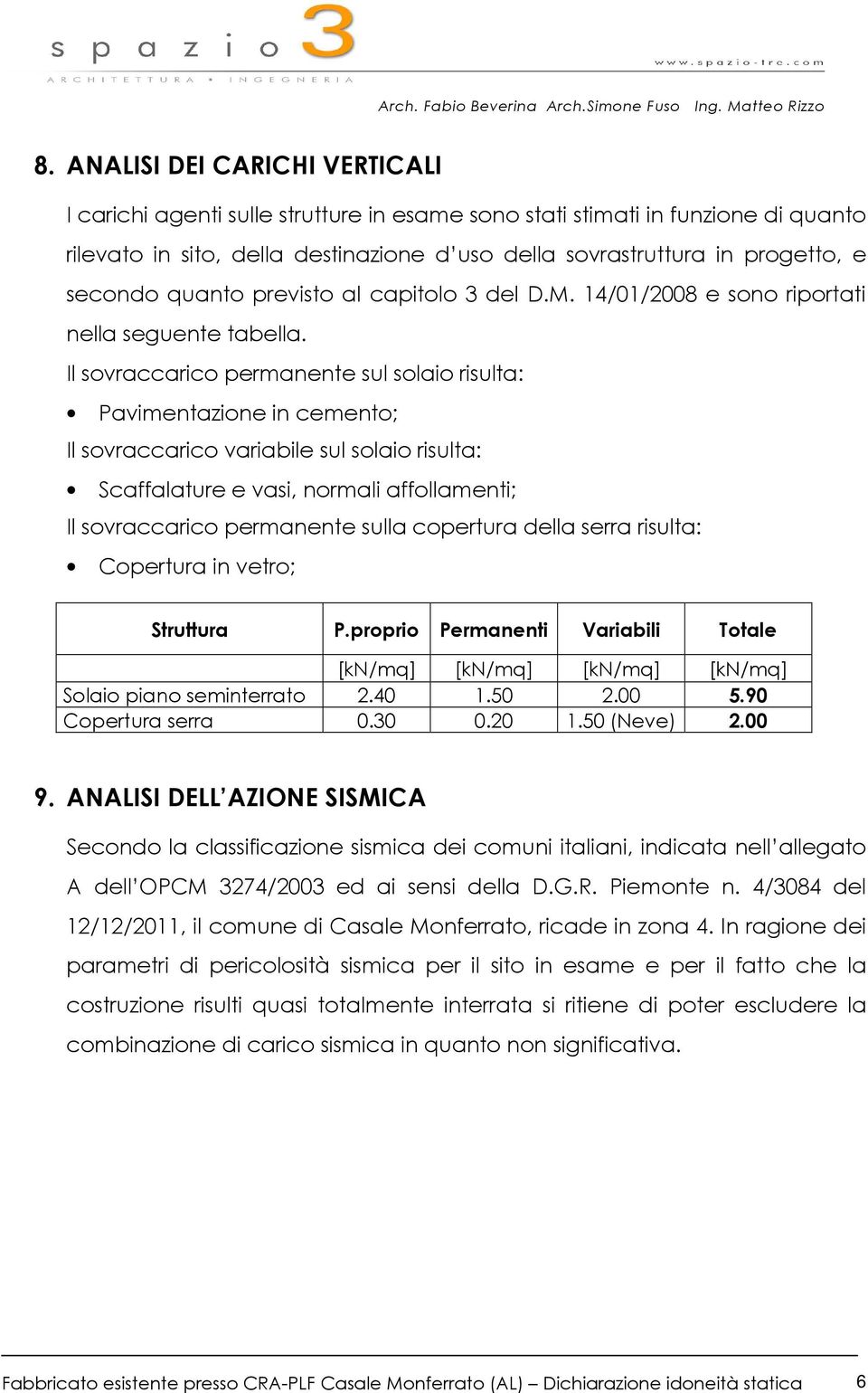 Il sovraccarico permanente sul solaio risulta: Pavimentazione in cemento; Il sovraccarico variabile sul solaio risulta: Scaffalature e vasi, normali affollamenti; Il sovraccarico permanente sulla