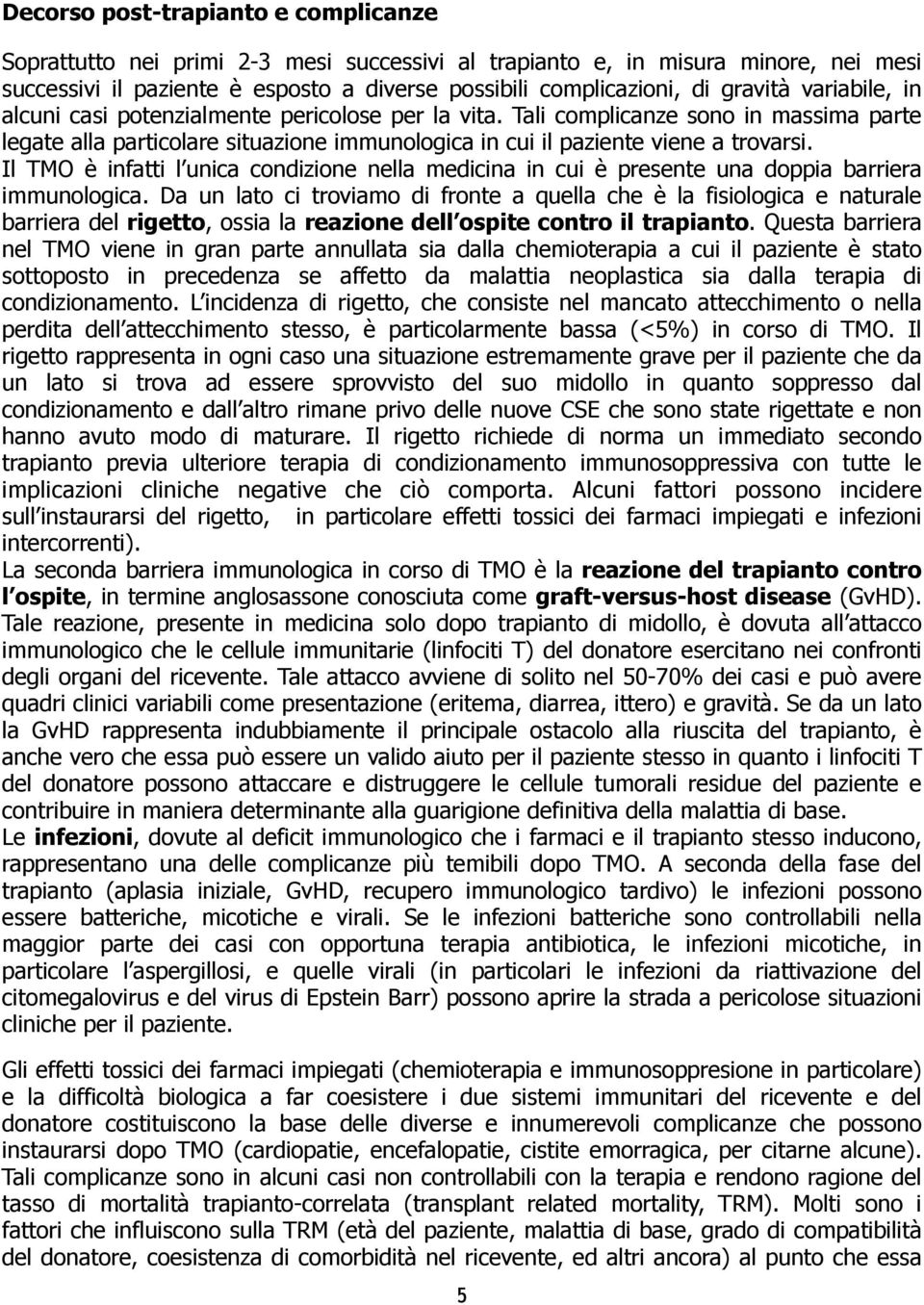 Il TMO è infatti l unica condizione nella medicina in cui è presente una doppia barriera immunologica.