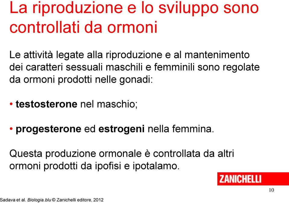 testosterone nel maschio; progesterone ed estrogeni nella femmina.