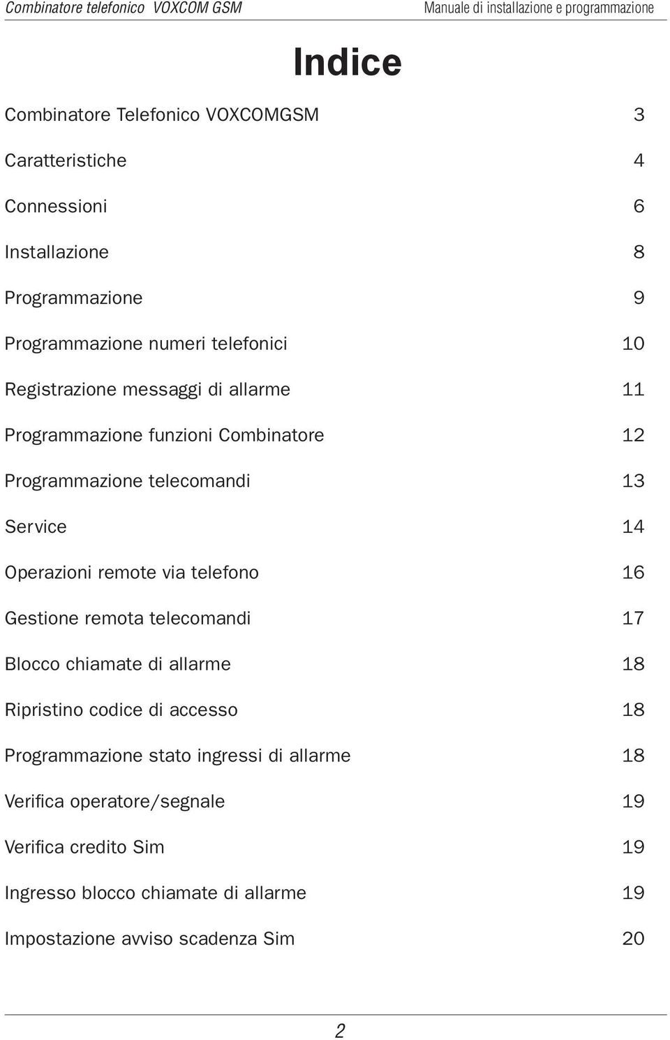 via telefono 16 Gestione remota telecomandi 17 Blocco chiamate di allarme 18 Ripristino codice di accesso 18 Programmazione stato ingressi