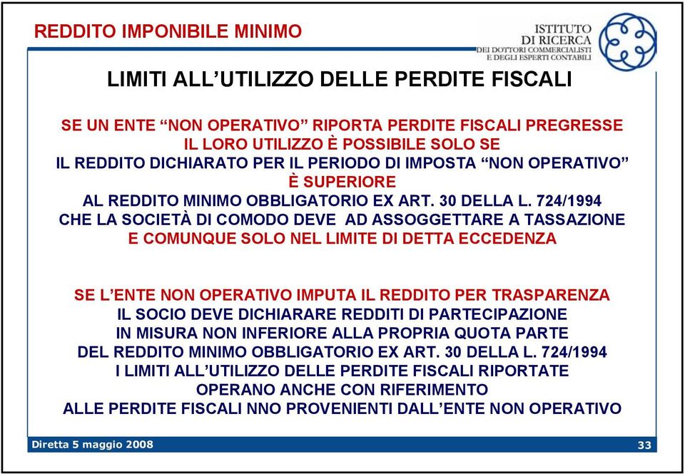 724/1994 CHE LA SOCIETÀ DI COMODO DEVE AD ASSOGGETTARE A TASSAZIONE E COMUNQUE SOLO NEL LIMITE DI DETTA ECCEDENZA SE L ENTE NON OPERATIVO IMPUTA IL REDDITO PER TRASPARENZA IL SOCIO DEVE