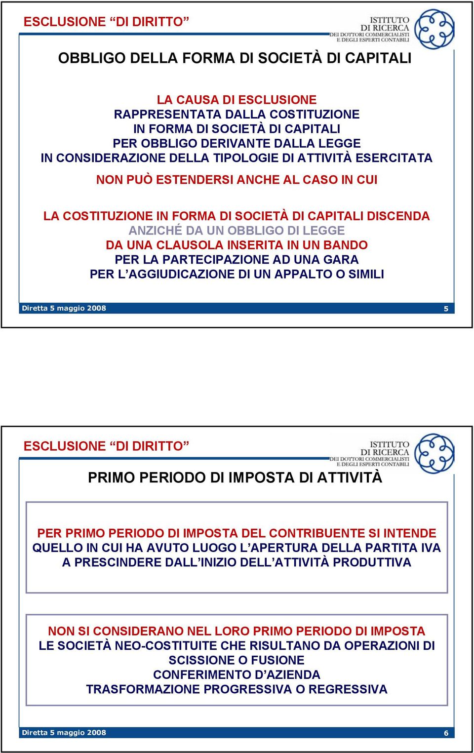 INSERITA IN UN BANDO PER LA PARTECIPAZIONE AD UNA GARA PER L AGGIUDICAZIONE DI UN APPALTO O SIMILI 5 ESCLUSIONE DI DIRITTO PRIMO PERIODO DI IMPOSTA DI ATTIVITÀ PER PRIMO PERIODO DI IMPOSTA DEL