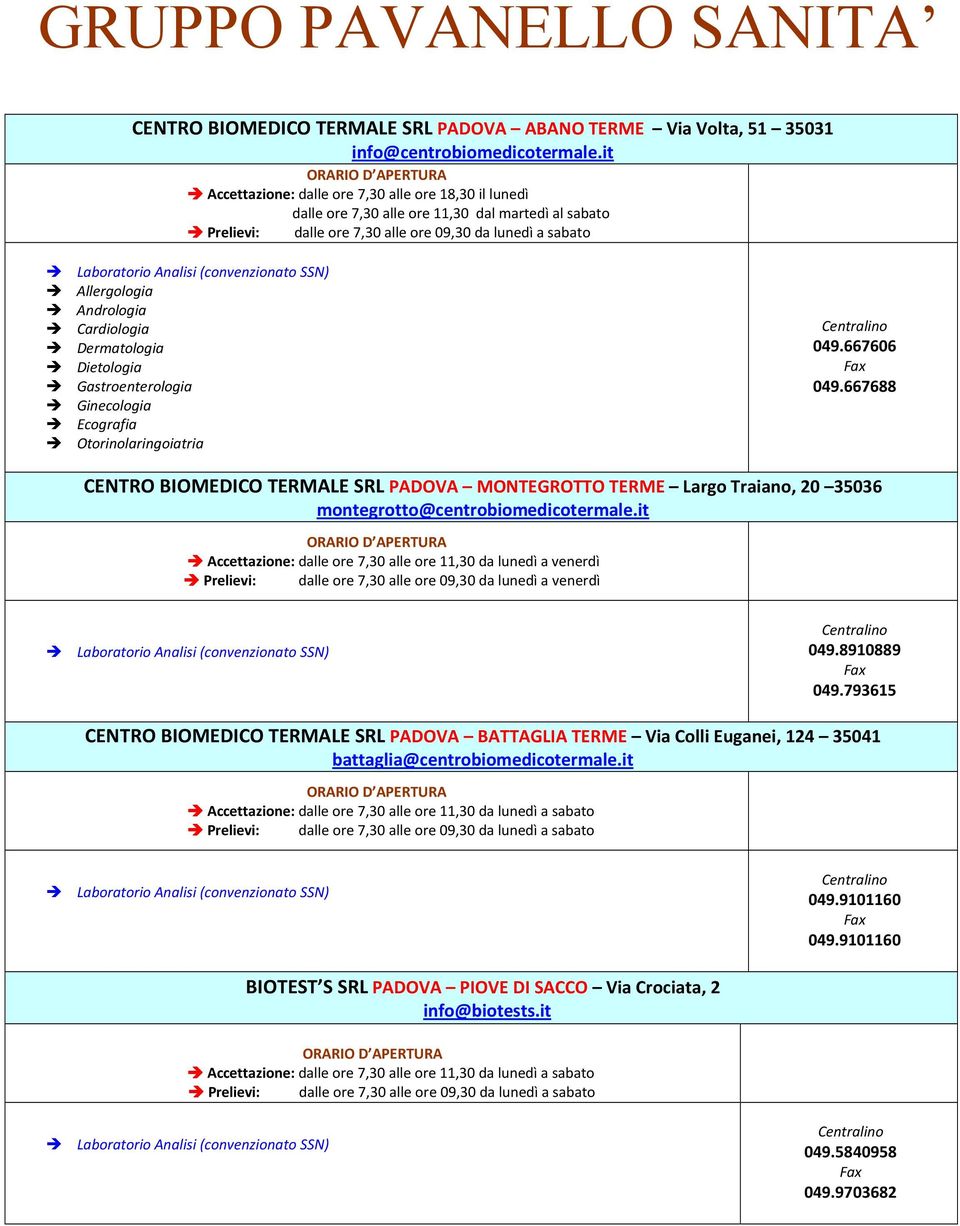 049.667606 049.667688 CENTRO BIOMEDICO TERMALE SRL PADOVA MONTEGROTTO TERME Largo Traiano, 20 35036 montegrotto@centrobiomedicotermale.