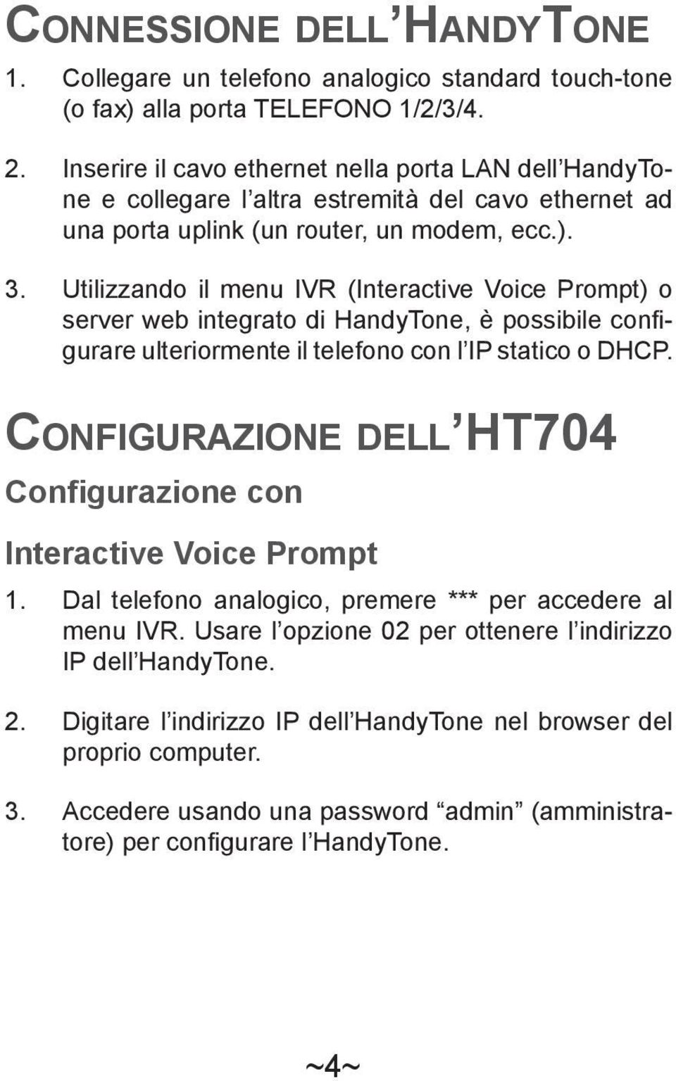 Utilizzando il menu IVR (Interactive Voice Prompt) o server web integrato di HandyTone, è possibile configurare ulteriormente il telefono con l IP statico o DHCP.
