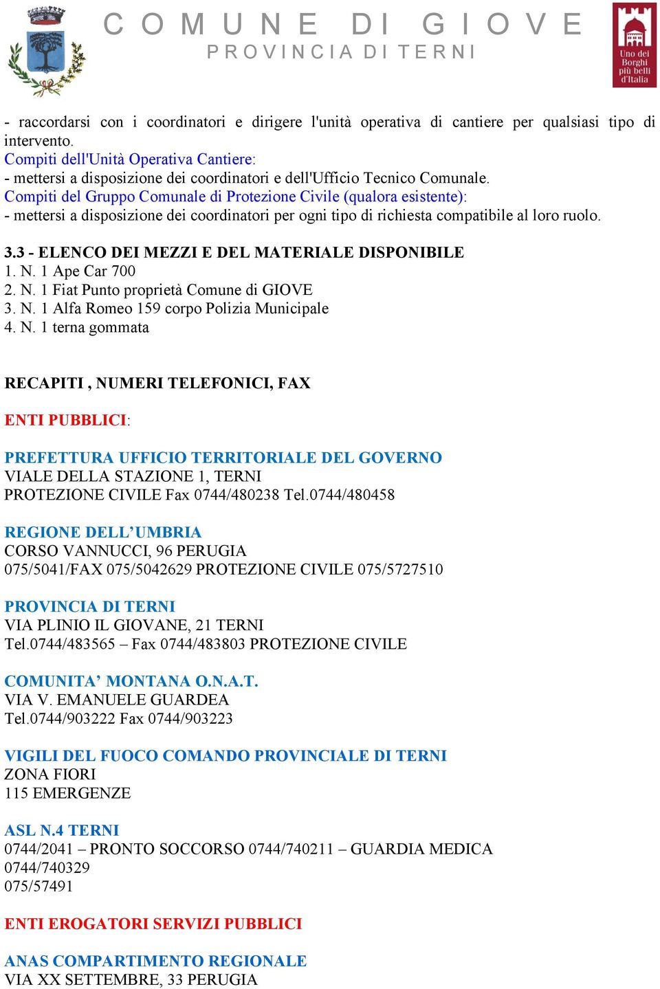 Compiti del Gruppo Comunale di Protezione Civile (qualora esistente): - mettersi a disposizione dei coordinatori per ogni tipo di richiesta compatibile al loro ruolo. 3.