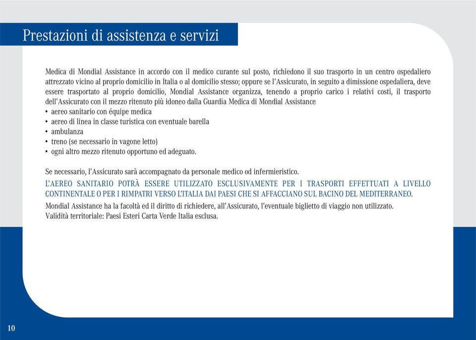 Assicurato con il mezzo ritenuto più idoneo dalla Guardia Medica di Mondial Assistance aereo sanitario con équipe medica aereo di linea in classe turistica con eventuale barella ambulanza treno (se