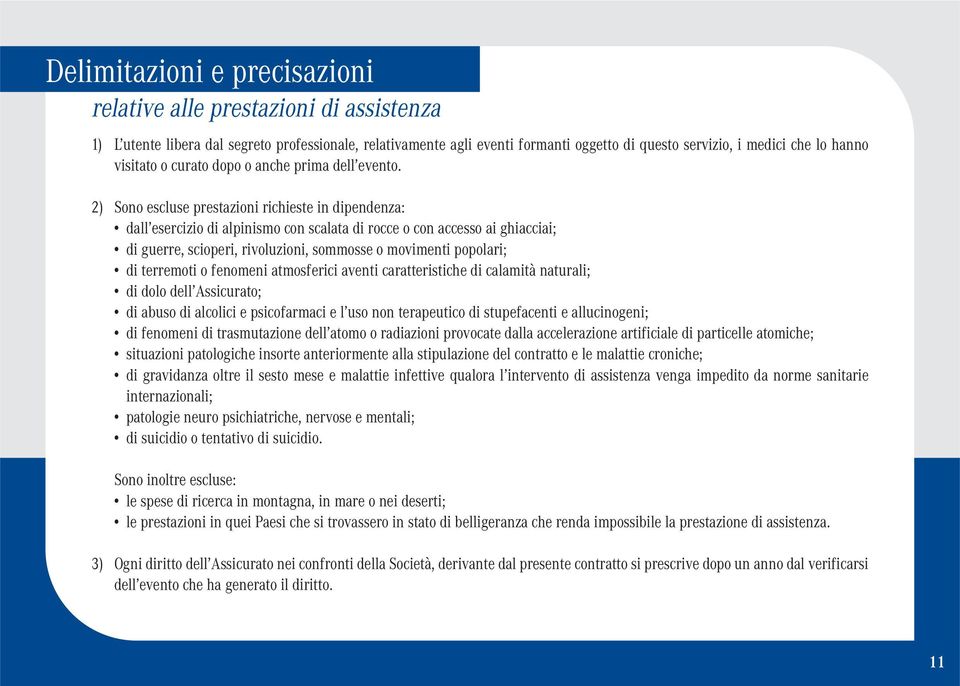 2) Sono escluse prestazioni richieste in dipendenza: dall esercizio di alpinismo con scalata di rocce o con accesso ai ghiacciai; di guerre, scioperi, rivoluzioni, sommosse o movimenti popolari; di