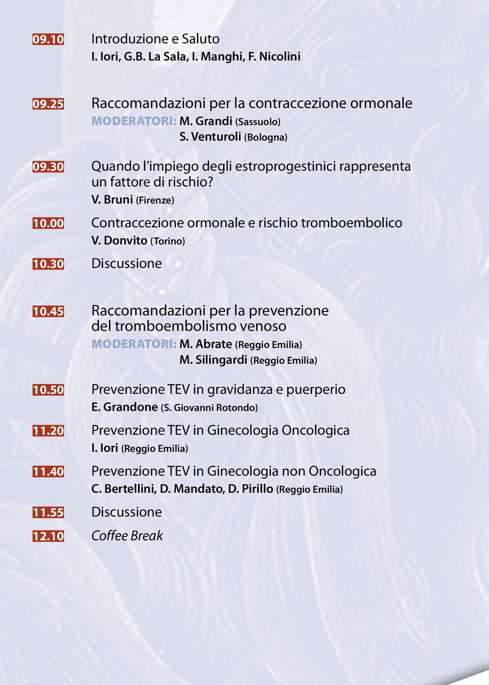 45 Raccomandazioni per la prevenzione del tromboembolismo venoso Moderatori: M. Abrate (Reggio Emilia) M. Silingardi (Reggio Emilia) 10.50 Prevenzione TEV in gravidanza e puerperio E. Grandone (S.