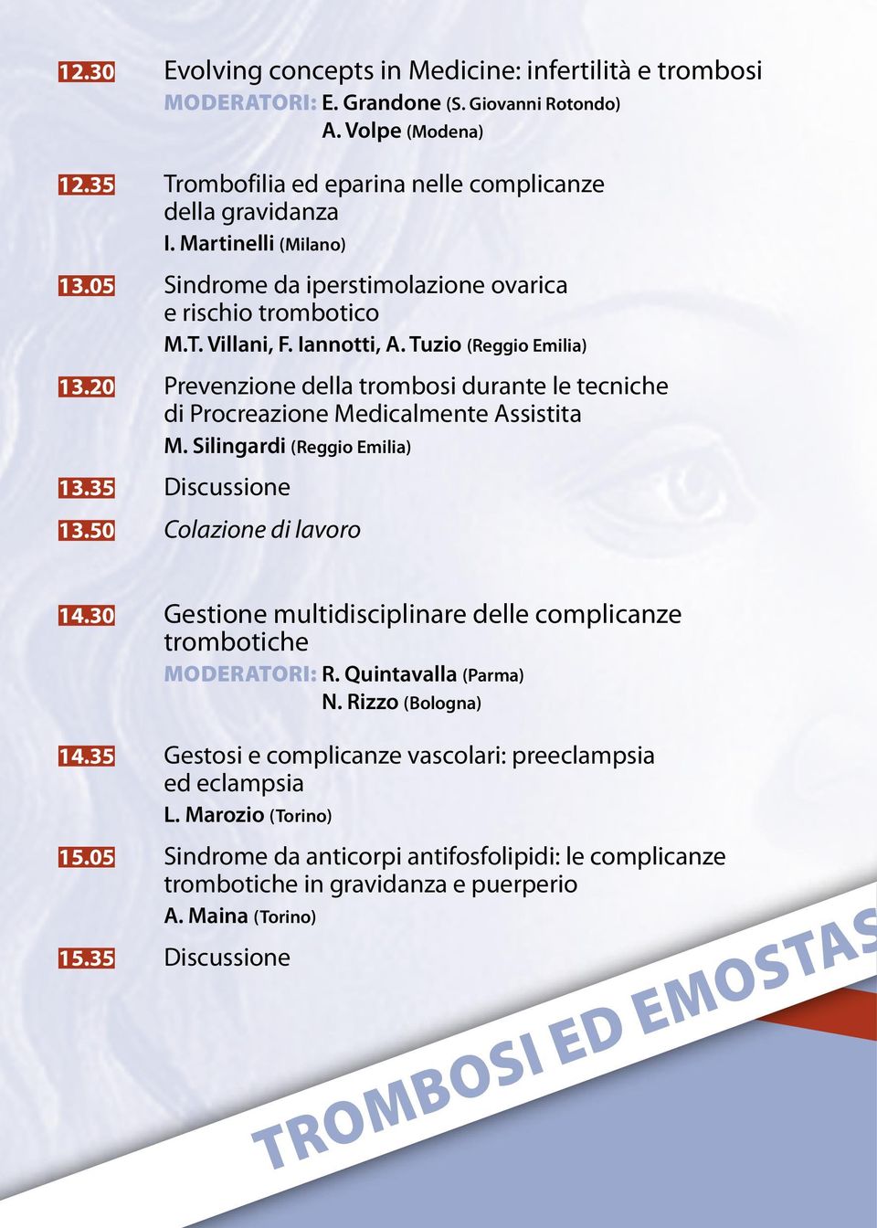20 Prevenzione della trombosi durante le tecniche di Procreazione Medicalmente Assistita M. Silingardi (Reggio Emilia) 13.35 Discussione 13.50 Colazione di lavoro 14.