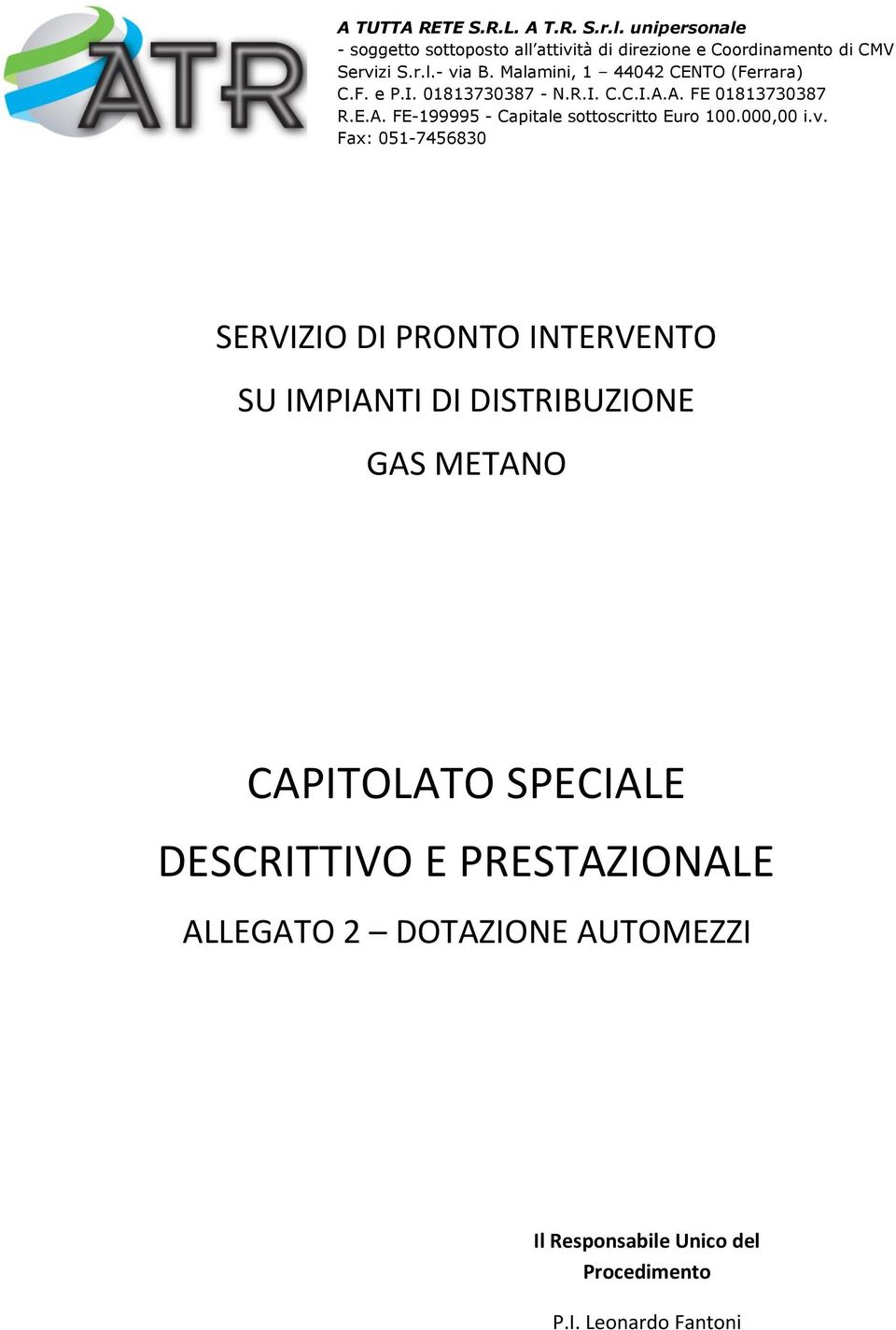 Malamini, 1 44042 CENTO (Ferrara) C.F. e P.I. 01813730387 - N.R.I. C.C.I.A.A. FE 01813730387 R.E.A. FE-199995 - Capitale sottoscritto Euro 100.