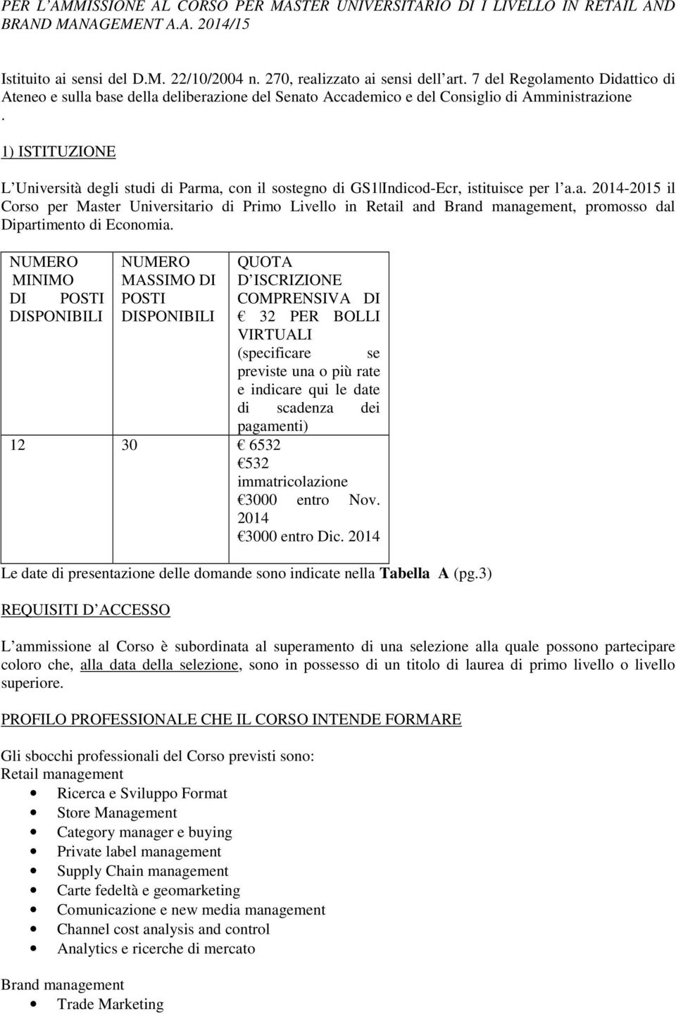 1) ISTITUZIONE L Università degli studi di Parma, con il sostegno di GS1 Indicod-Ecr, istituisce per l a.a. 2014-201 il Corso per Master Universitario di Primo Livello in Retail and Brand management, promosso dal Dipartimento di Economia.