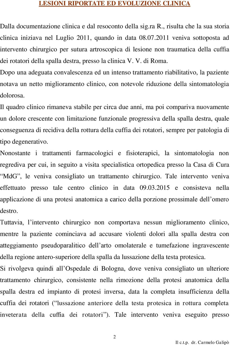 Dopo una adeguata convalescenza ed un intenso trattamento riabilitativo, la paziente notava un netto miglioramento clinico, con notevole riduzione della sintomatologia dolorosa.