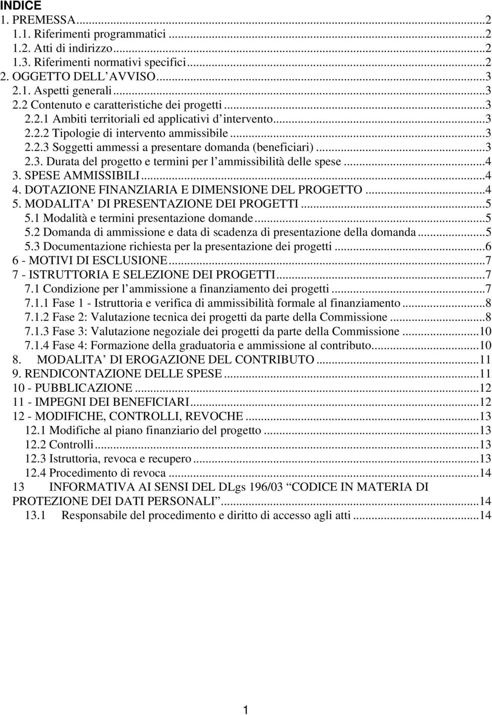 ..4 3. SPESE AMMISSIBILI...4 4. DOTAZIONE FINANZIARIA E DIMENSIONE DEL PROGETTO...4 5. MODALITA DI PRESENTAZIONE DEI PROGETTI...5 5.