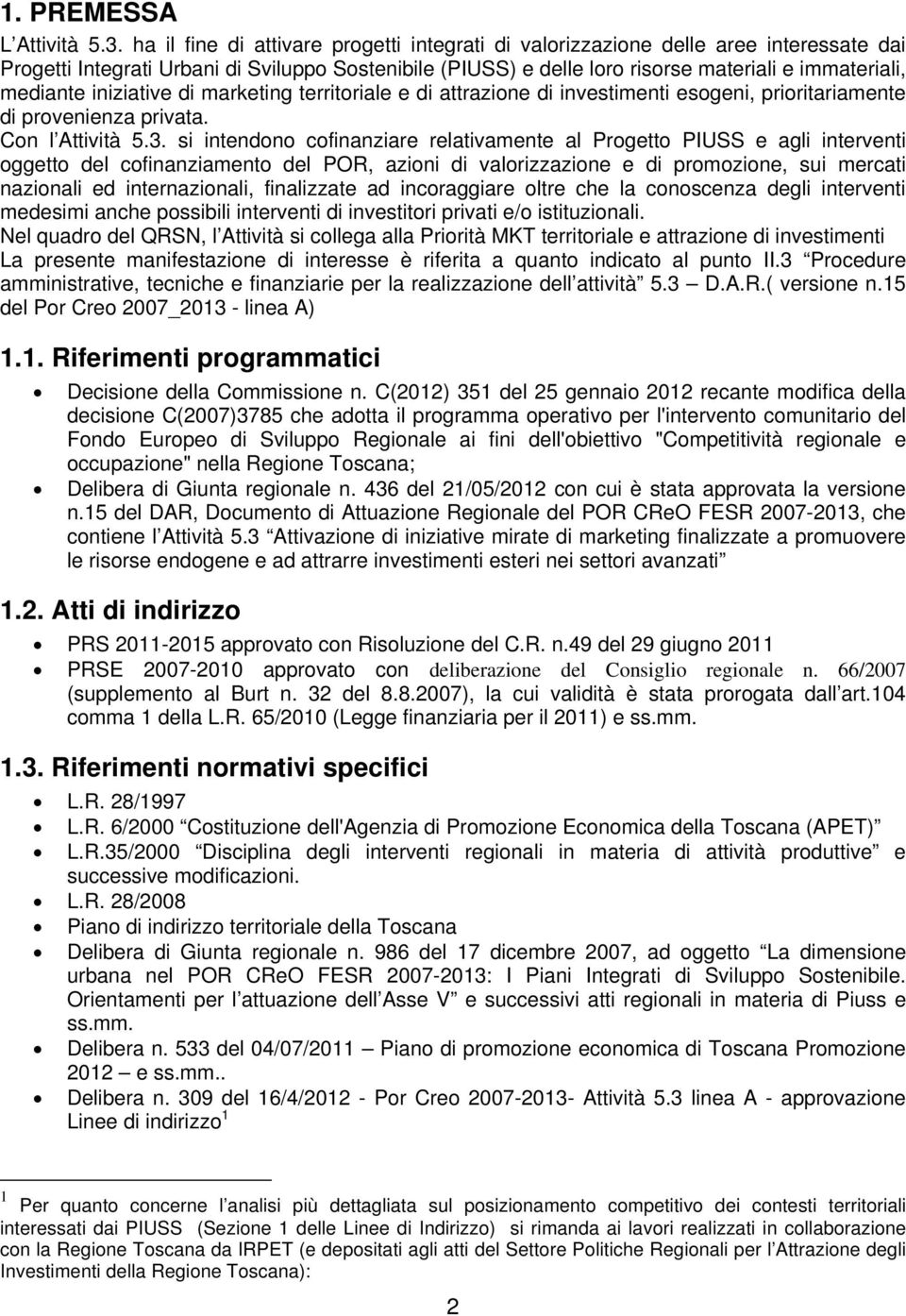 iniziative di marketing territoriale e di attrazione di investimenti esogeni, prioritariamente di provenienza privata. Con l Attività 5.3.