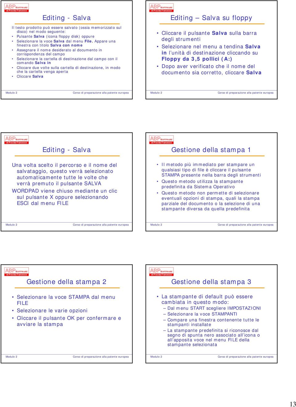 due volte sulla cartella di destinazione, in modo che la cartella venga aperta Cliccare Salva Editing Salva su floppy Cliccare il pulsante Salva sulla barra degli strumenti Selezionare nel menu a