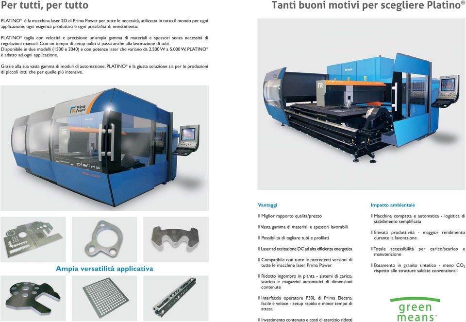 Con un tempo di setup nullo si passa anche alla lavorazione di tubi. Disponibile in due modelli (1530 e 2040) e con potenze laser che variano da 2.500 W a 5.