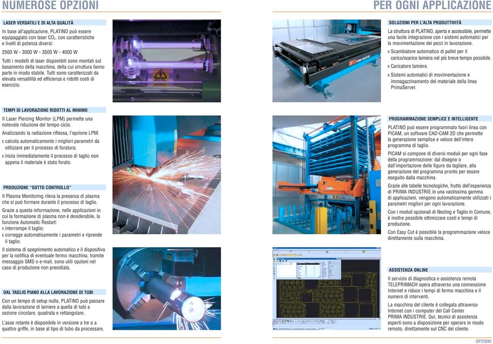 Tutti sono caratterizzati da elevata versatilità ed efficienza e ridotti costi di esercizio.