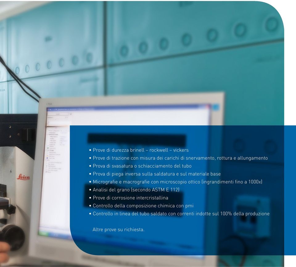 microscopio ottico (ingrandimenti fino a 1000x) Analisi del grano (secondo astm e 112) Prove di corrosione intercristallina Controllo