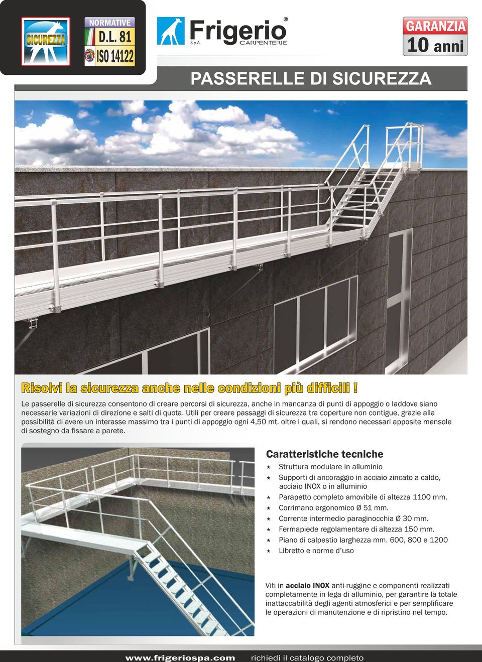 Utili per creare passaggi di sicurezza tra coperture non contigue, grazie alla possibilità di avere un interasse massimo tra i punti di appoggio ogni 4,50 mt.