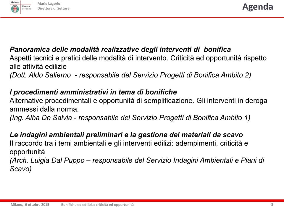 Aldo Salierno - responsabile del Servizio Progetti di Bonifica Ambito 2) I procedimenti amministrativi in tema di bonifiche Alternative procedimentali e opportunità di semplificazione.